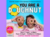 From the creators of The Alphabet of Awesome Science comes a brand new multi award winning family show.... You are a Doughnut! Picture supplied.